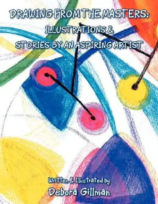 Drawings From The Masters: Illustrations & Stories By An Aspiring Artist by Debora Gillman