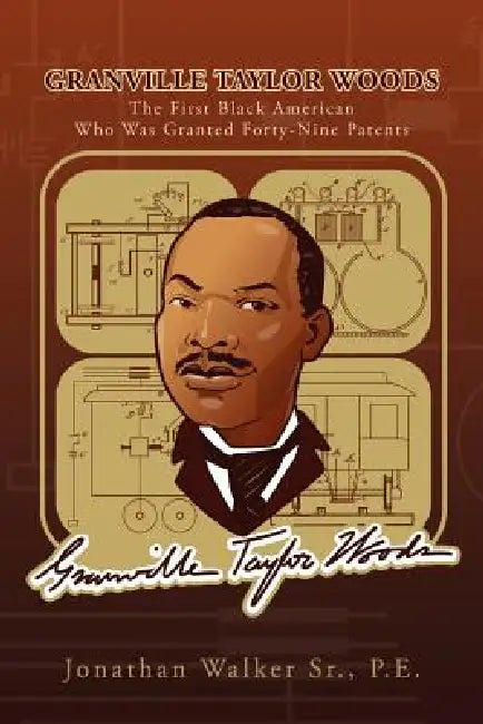 Granville Taylor Woods: The First Black American Who Was Granted Forty-Nine Patents by Sr. Walker Jonathan