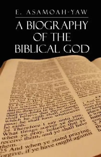 Biography of the Biblical God by E. Asamoah-Yaw