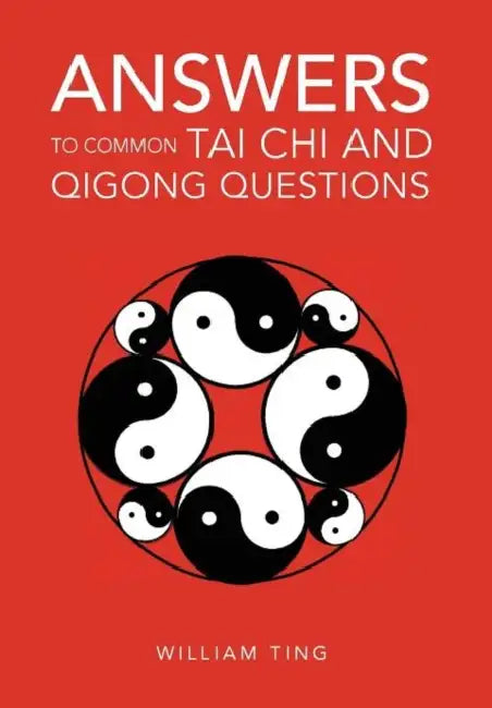 Answers to Common Tai Chi and Qigong Questions by William Ting