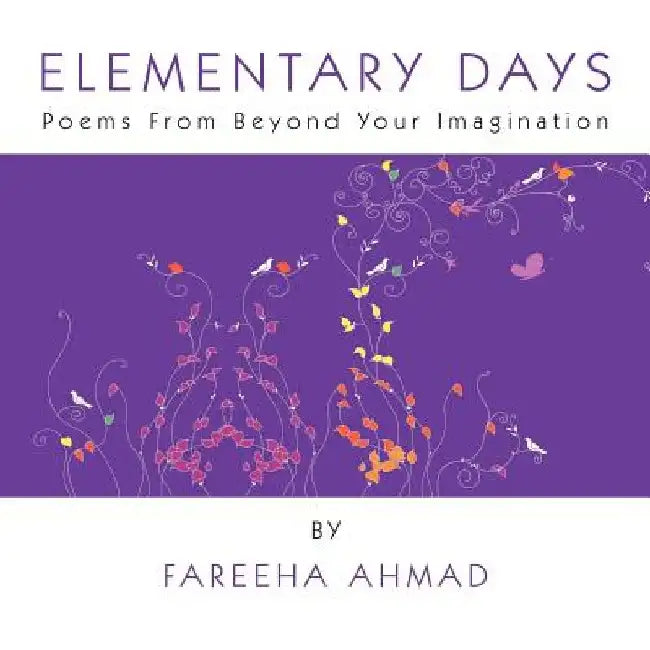 Elementary Days: Poems from Beyond Your Imagination by Fareeha Ahmad