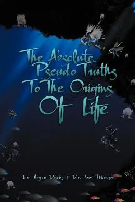 The Absolute Pseudo Truths to the Origins of Life by Ima Fukuppe