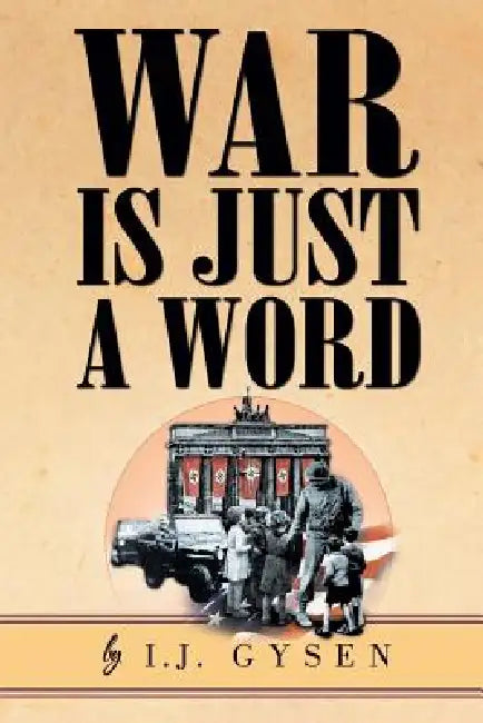 War Is Just a Word by I. J. Gysen
