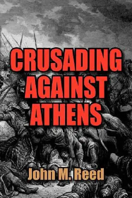 Crusading Against Athens by John M. Reed