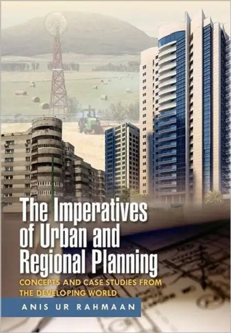 The Imperatives of Urban and Regional Planning: Concepts and Case Studies from the Developing World by Anis Ur Rahmaan
