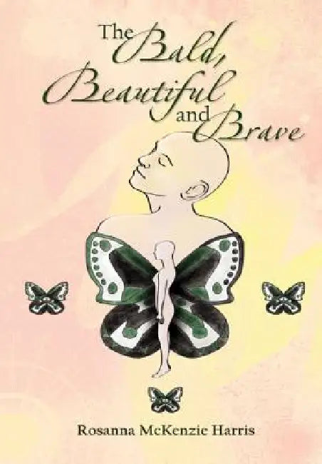 The Bald, Beautiful and Brave by Rosanna McKenzie Harris