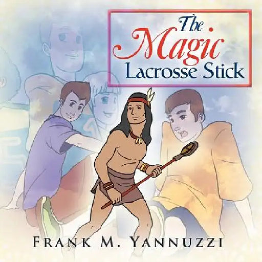The Magic Lacrosse Stick by Frank M. Yannuzzi