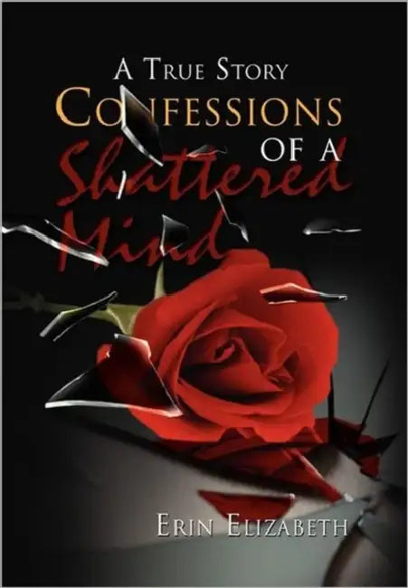 Confessions of a Shattered Mind: A True Story by Erin Elizabeth