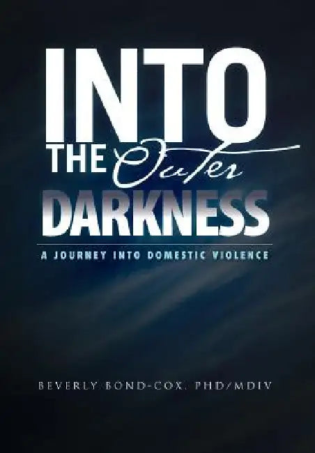 Into the Outer Darkness: A Journey into Domestic Violence by Beverly Phd/MDIV Bond-Cox