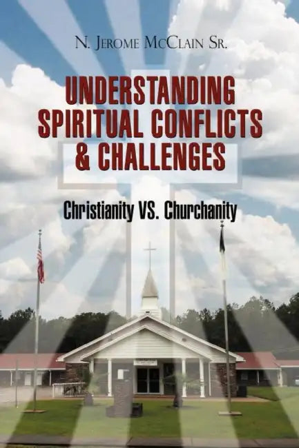 The Understanding of Spiritual Conflicts & Challenges: Christianity vs. Churchanity by Sr. McClain N. Jerome