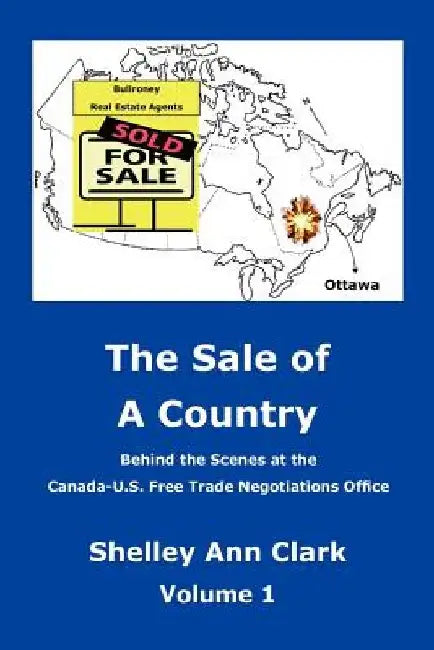 The Sale of a Country: Behind the Scenes at Canada-Us Free Trade Negotiations Office by Shelley Ann Clark