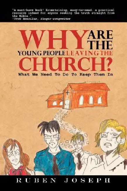 Why Are the Young People Leaving the Church: What We Need to Do to Keep Them in by Ruben Joseph