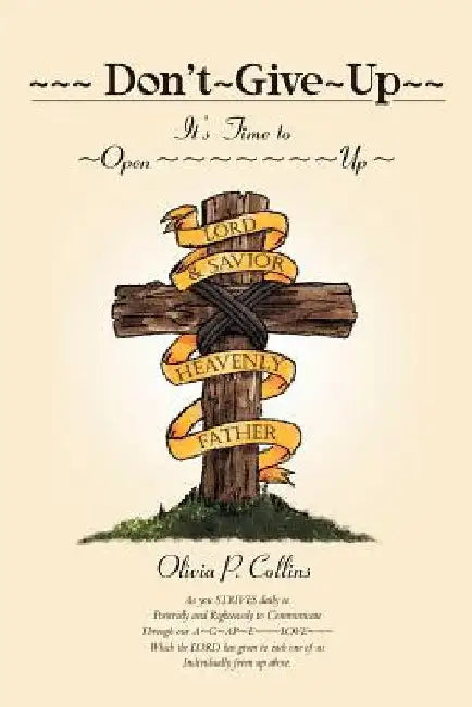 Don't Give Up: It's Time to Open Up by Olivia P. Collins