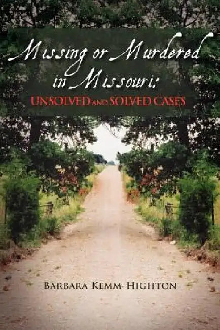 Missing or Murdered in Missouri: Unsolved and Solved Cases by Barbara Kemm Highton