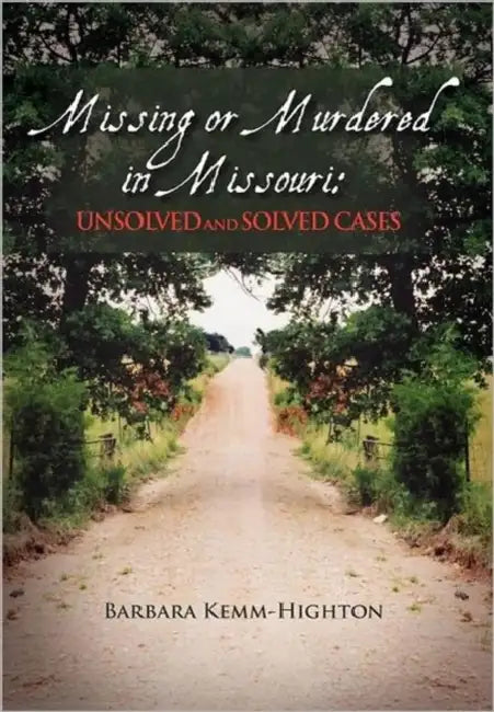 Missing or Murdered in Missouri: Unsolved and Solved Cases: Unsolved and Solved Cases by Barbara Kemm Highton