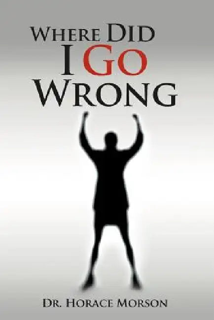 Where Did I Go Wrong by Horace Morson