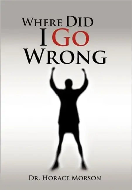 Where Did I Go Wrong by Horace Morson