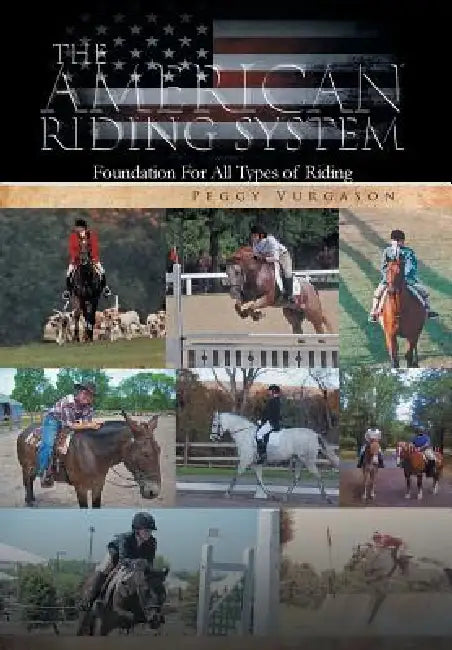 The American Riding System: Foundation For All Types of Riding by Peggy Vurgason