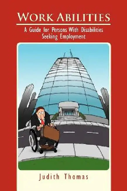 Work Abilities: A Guide for Persons With Disabilities Seeking Employment by Judith Thomas