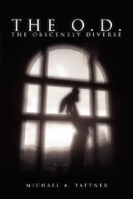 The O.D.: The Obscenely Diverse: The Obscenely Diverse by Michael A. Tattner