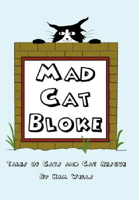 Mad Cat Bloke: Tales of Cats and Cat Rescue by Kim Wells