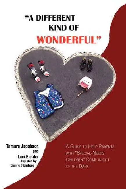 A Different Kind of Wonderful: A Guide to Help Parents with Special-Needs Children Come in Out of the Dark by Tamara Lee Jacobson