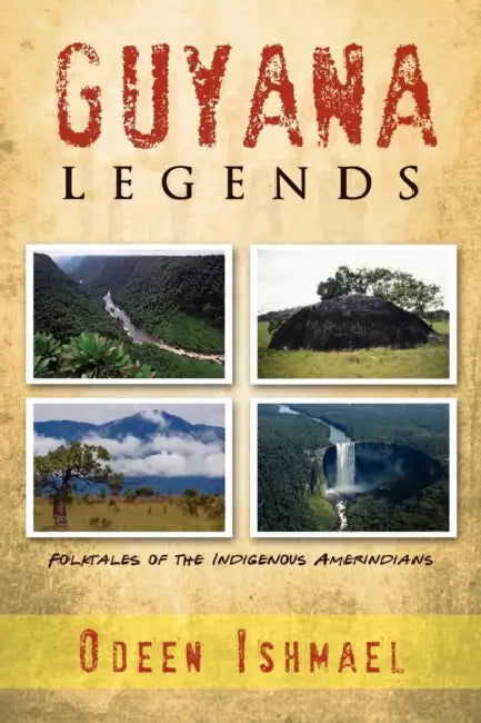 Guyana Legends: Folk Tales of the Indigenous Amerindians by Odeen Ishmael