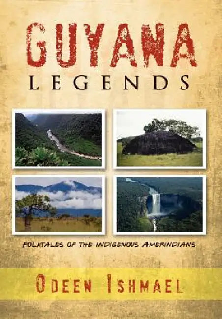 Guyana Legends: Folk Tales of the Indigenous Amerindians by Odeen Ishmael