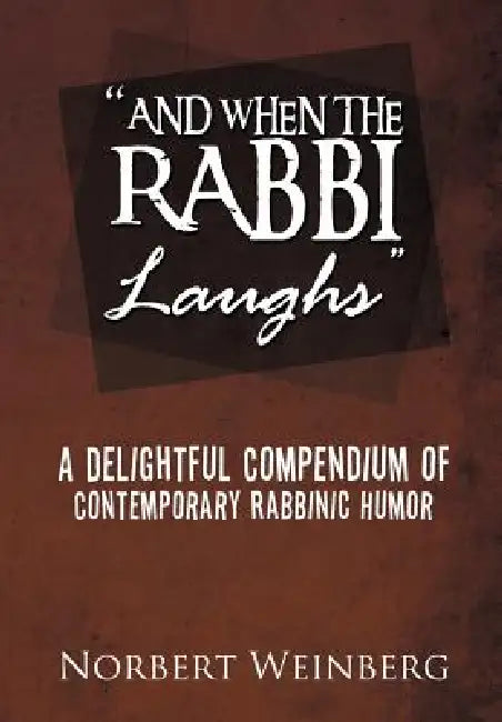 ''And When the Rabbi Laughs'': A Delightful Compendium of Contemporary Rabbinic Humor by Norbert Weinberg