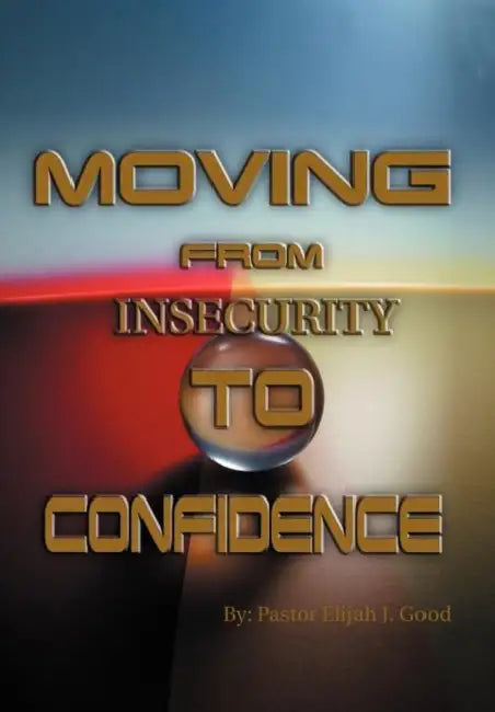 Moving From Insecurity To Confidence by Pastor Elijah Good