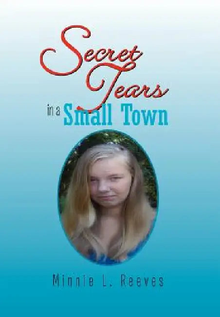 Secret Tears in a Small Town by Minnie L. Reeves