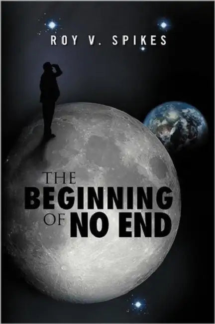 The Beginning of No End by Roy V. Spikes