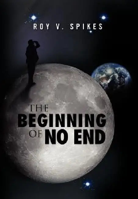 The Beginning of No End by Roy V. Spikes