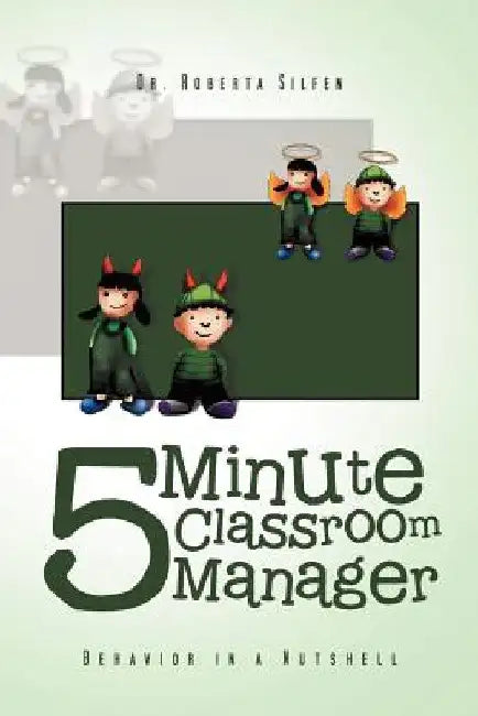 5 Minute Classroom Manager: Behavior in a Nutshell by Roberta Silfen