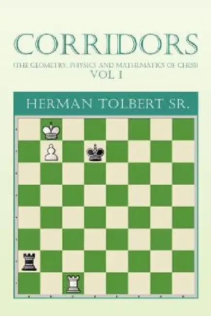 Corridors (the Geometry, Physics and Mathematics of Chess) Vol 1: (The Geometry, Physics and Mathematics of Chess) Vol 1 by Herman, Sr. Tolbert