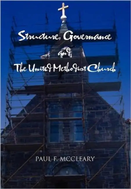 Structure, Governance and The United Methodist Church by Paul F. McCleary