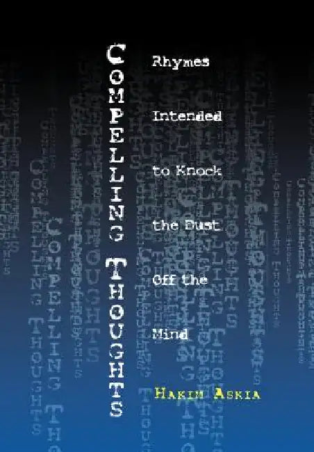 Compelling Thoughts: Rhymes Intended to Knock the Dust Off the Mind by Hakim Askia