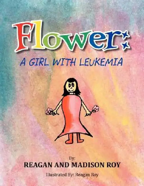 Flower: A Girl With Leukemia: A Girl With Leukemia by Reagan