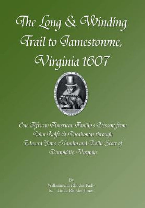 The Long & Winding Trail to Jamestowne, Virginia 1607 by Wilhelmena Rhodes Kelly