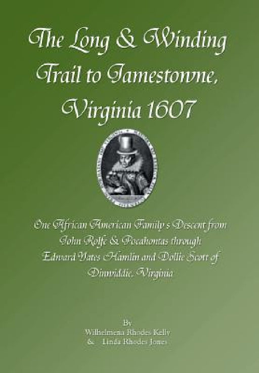 The Long & Winding Trail to Jamestowne, Virginia 1607 by Wilhelmena Rhodes Kelly
