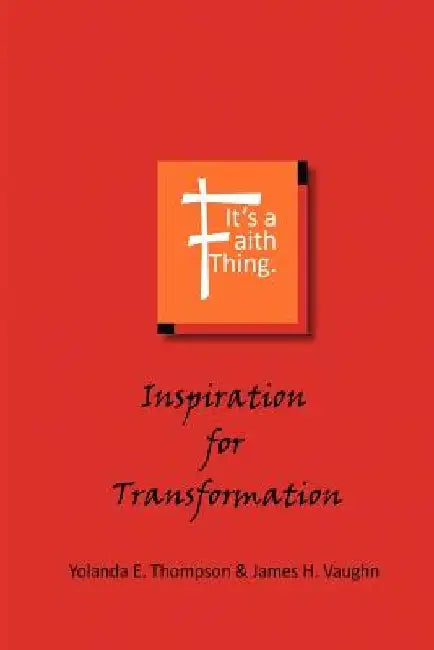 It's a Faith Thing: Inspiration for Transformation: Inspiration for Transformation by Yolanda Thompson