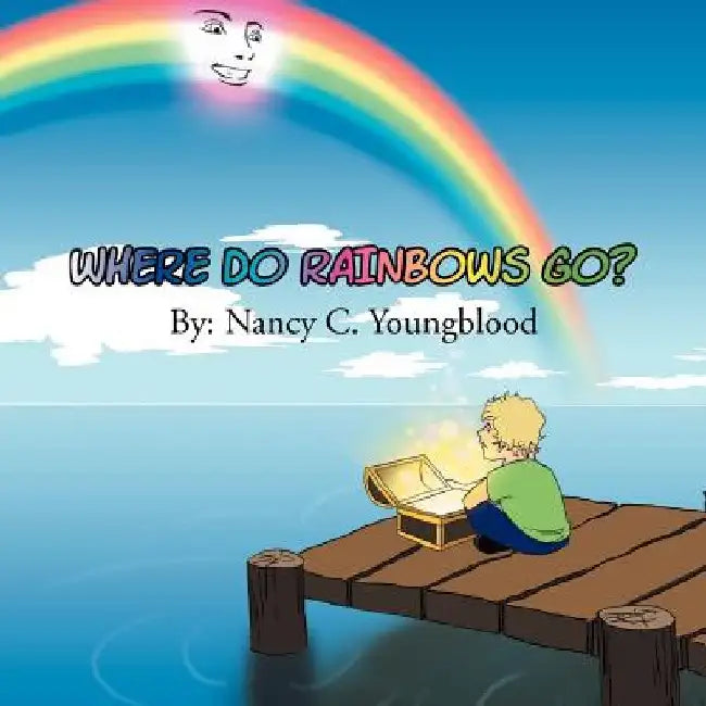 Where Do Rainbows Go? by Nancy C. Youngblood