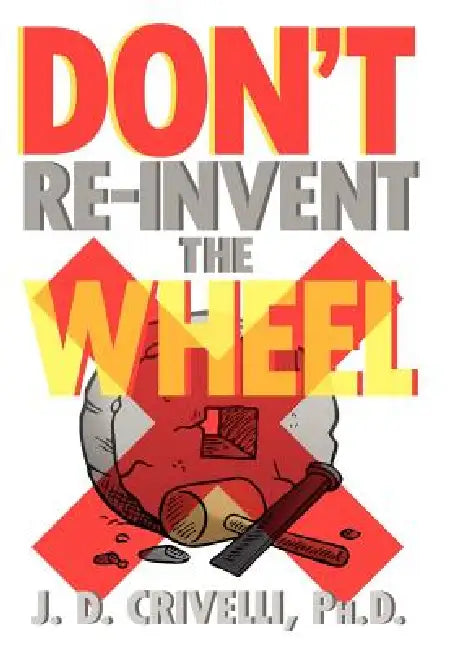 Don't Re-Invent the Wheel!: Conversations with Girls and Boys, Men and Women by J. D. Ph. D. Crivelli