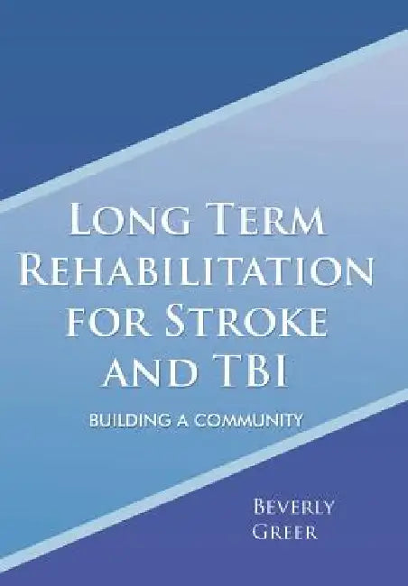 Long Term Rehabilitation for Stroke and TBI: Building a Community by Beverly Greer