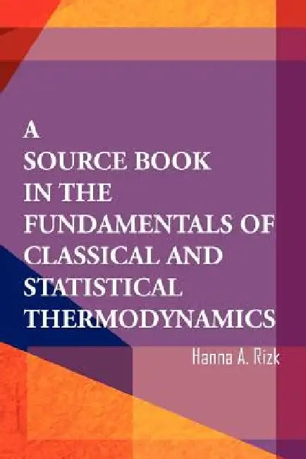 A Source Book in the Fundamentals of Classical and Statistical Thermodynamics by Hanna A. Rizk
