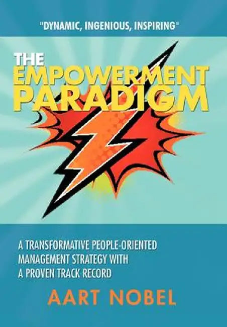 The Empowerment Paradigm: A Transformative People-Oriented Management Strategy with a Proven Track Record by A. M. Nobel