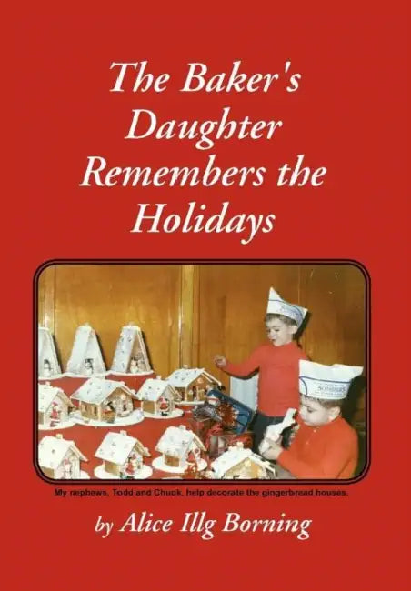 The Baker's Daughter Remembers the Holidays by Alice Illg Borning