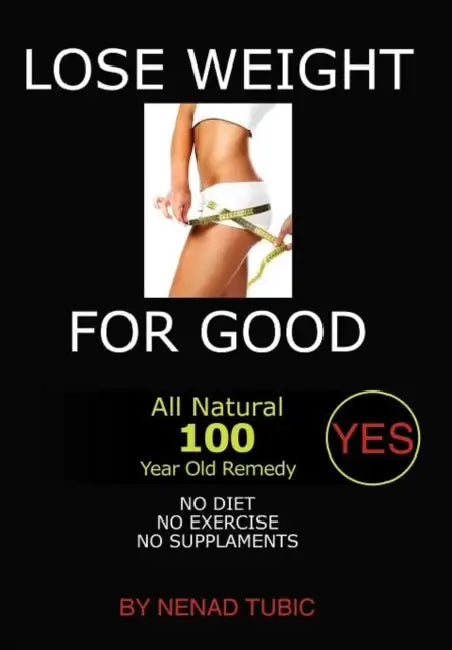 Lose Weight for Good: All Natural 100 Year Old Remedy by Nenad Tubic