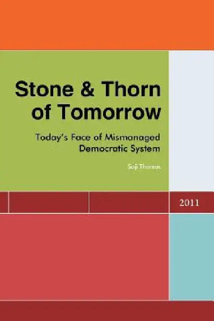 Stone & Thorn of Tomorrow: Today's Face of Mismanaged Democratic System by Saji Thomas