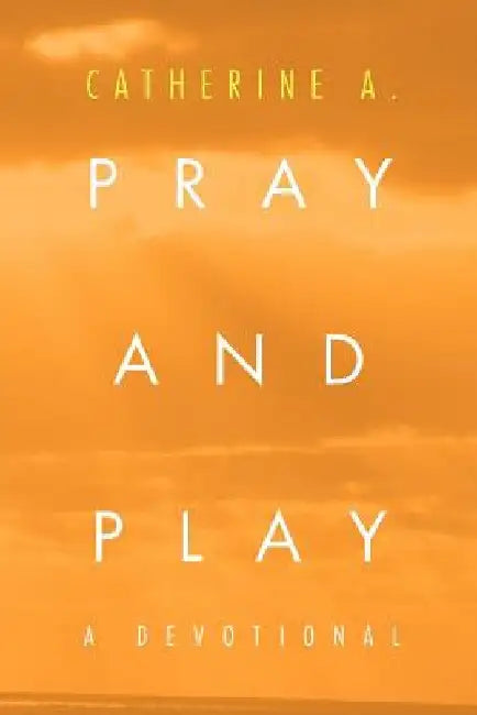 Pray and Play: A Devotional by Catherine A